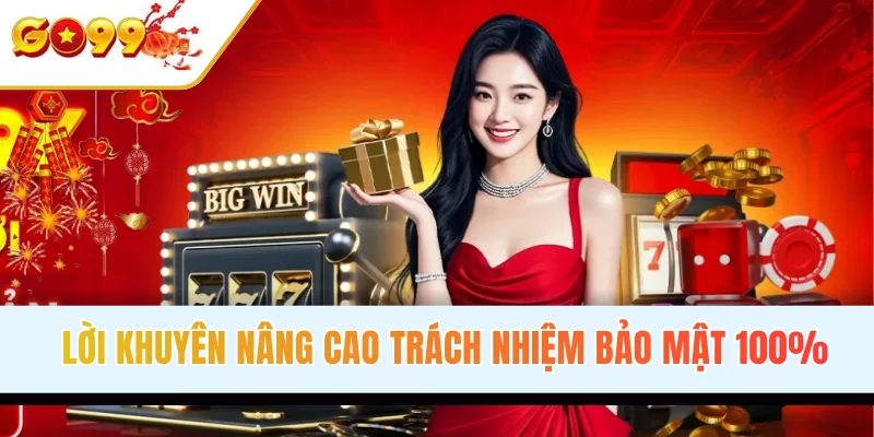 Lời khuyên nâng cao trách nhiệm bảo mật 100%
